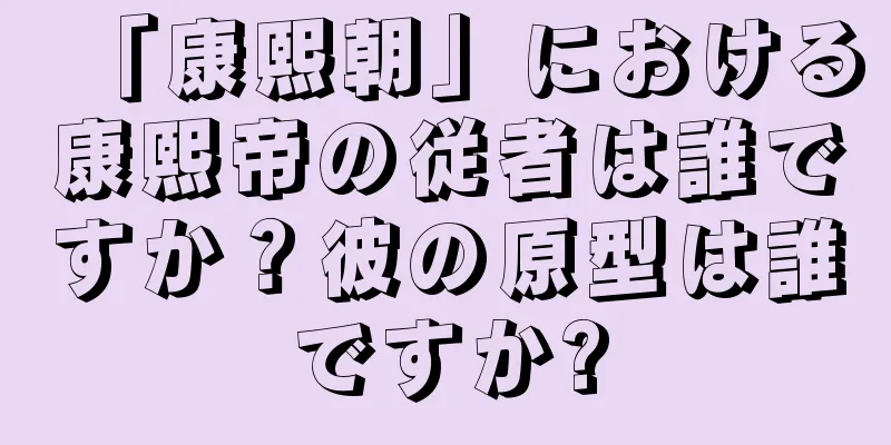 「康熙朝」における康熙帝の従者は誰ですか？彼の原型は誰ですか?
