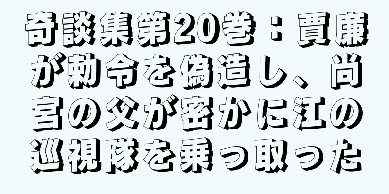 奇談集第20巻：賈廉が勅令を偽造し、尚宮の父が密かに江の巡視隊を乗っ取った