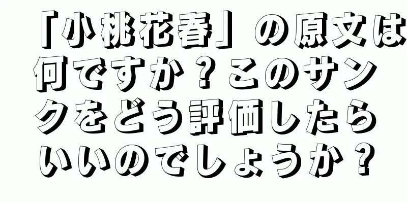 「小桃花春」の原文は何ですか？このサンクをどう評価したらいいのでしょうか？
