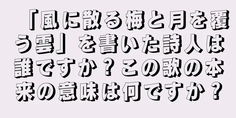 「風に散る梅と月を覆う雲」を書いた詩人は誰ですか？この歌の本来の意味は何ですか？