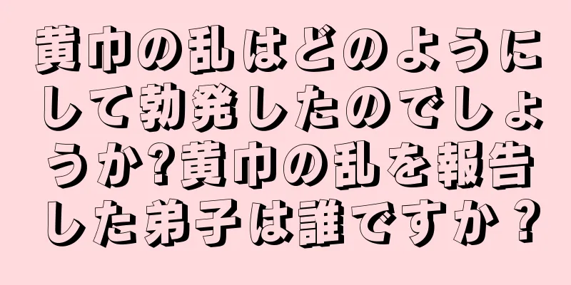 黄巾の乱はどのようにして勃発したのでしょうか?黄巾の乱を報告した弟子は誰ですか？