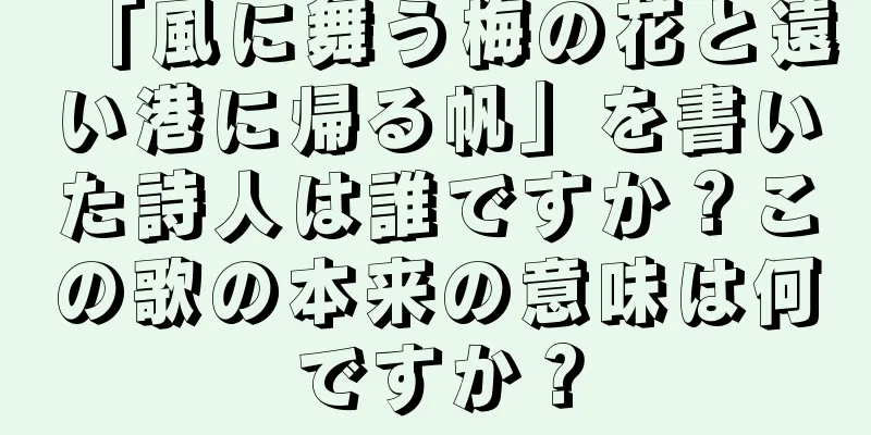 「風に舞う梅の花と遠い港に帰る帆」を書いた詩人は誰ですか？この歌の本来の意味は何ですか？