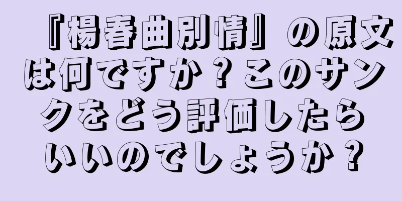 『楊春曲別情』の原文は何ですか？このサンクをどう評価したらいいのでしょうか？