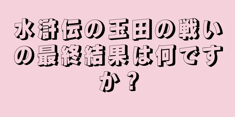 水滸伝の玉田の戦いの最終結果は何ですか？