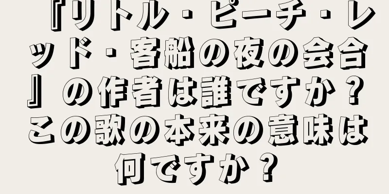 『リトル・ピーチ・レッド・客船の夜の会合』の作者は誰ですか？この歌の本来の意味は何ですか？