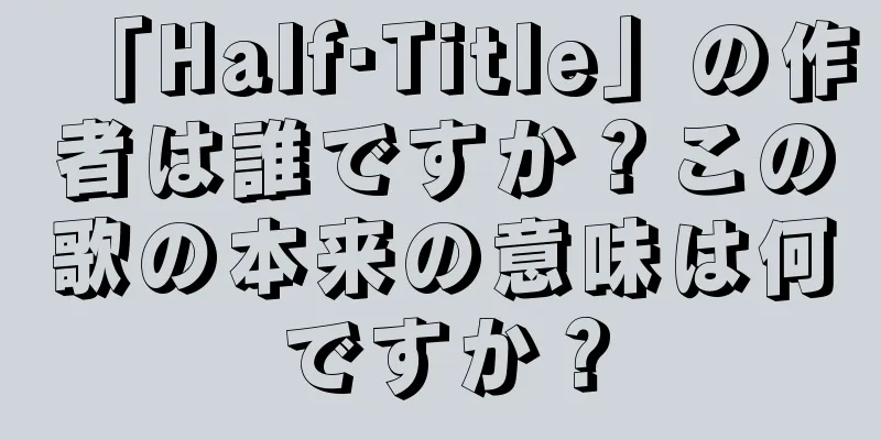 「Half·Title」の作者は誰ですか？この歌の本来の意味は何ですか？