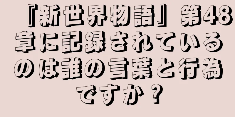 『新世界物語』第48章に記録されているのは誰の言葉と行為ですか？