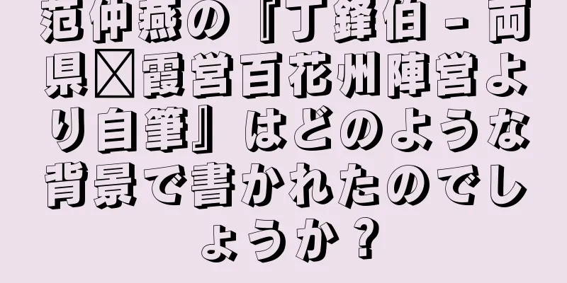 范仲燕の『丁鋒伯 - 両県荖霞営百花州陣営より自筆』はどのような背景で書かれたのでしょうか？
