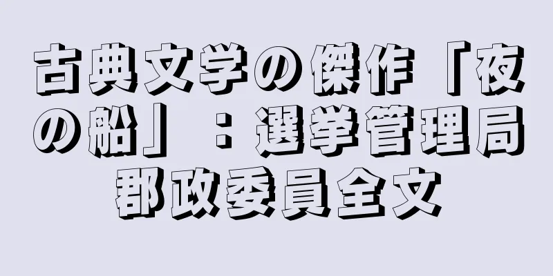 古典文学の傑作「夜の船」：選挙管理局郡政委員全文