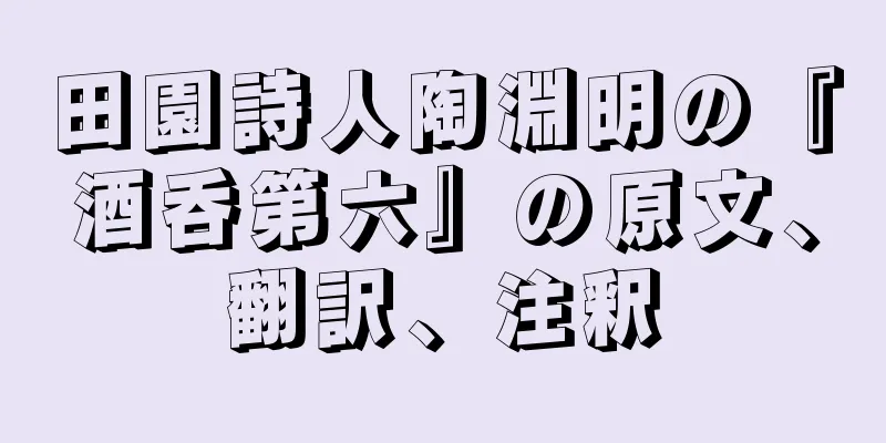 田園詩人陶淵明の『酒呑第六』の原文、翻訳、注釈