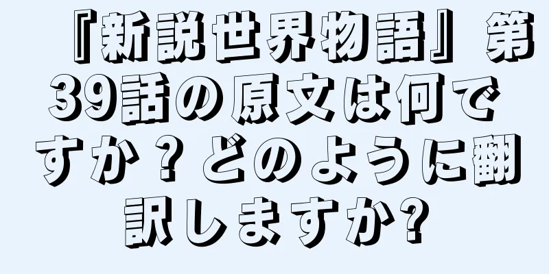 『新説世界物語』第39話の原文は何ですか？どのように翻訳しますか?