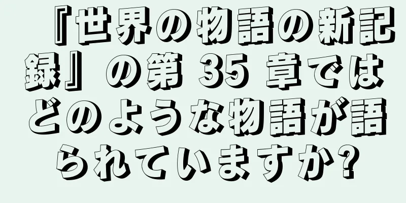 『世界の物語の新記録』の第 35 章ではどのような物語が語られていますか?