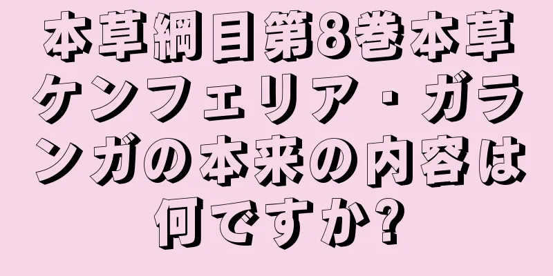 本草綱目第8巻本草ケンフェリア・ガランガの本来の内容は何ですか?