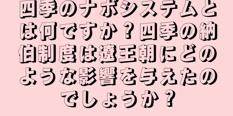 四季のナボシステムとは何ですか？四季の納伯制度は遼王朝にどのような影響を与えたのでしょうか？