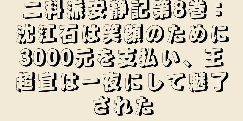 二科派安静記第8巻：沈江石は笑顔のために3000元を支払い、王超宜は一夜にして魅了された