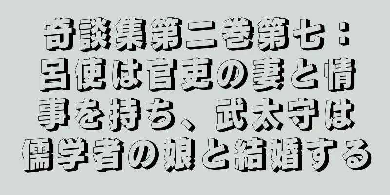 奇談集第二巻第七：呂使は官吏の妻と情事を持ち、武太守は儒学者の娘と結婚する