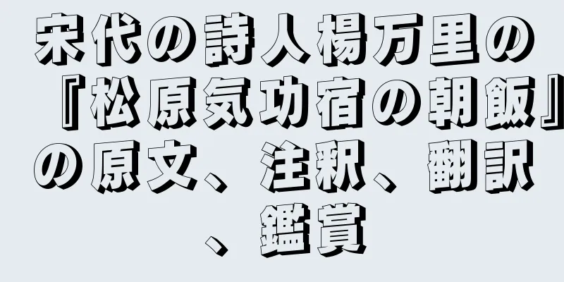 宋代の詩人楊万里の『松原気功宿の朝飯』の原文、注釈、翻訳、鑑賞