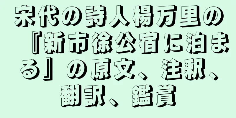 宋代の詩人楊万里の『新市徐公宿に泊まる』の原文、注釈、翻訳、鑑賞