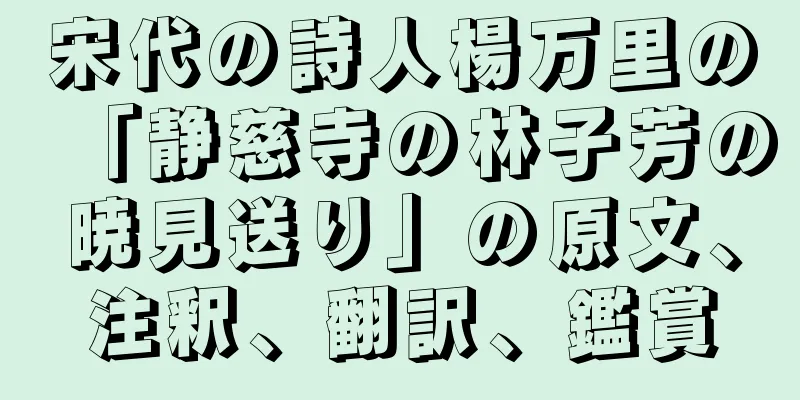 宋代の詩人楊万里の「静慈寺の林子芳の暁見送り」の原文、注釈、翻訳、鑑賞