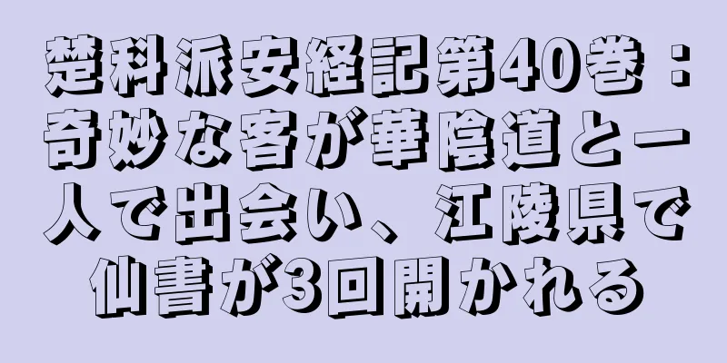 楚科派安経記第40巻：奇妙な客が華陰道と一人で出会い、江陵県で仙書が3回開かれる