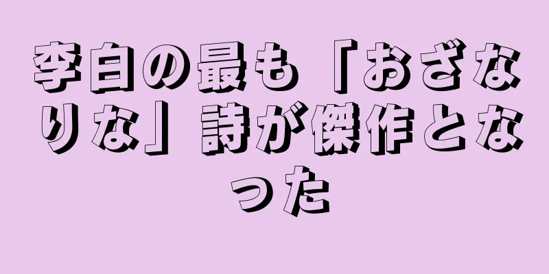 李白の最も「おざなりな」詩が傑作となった