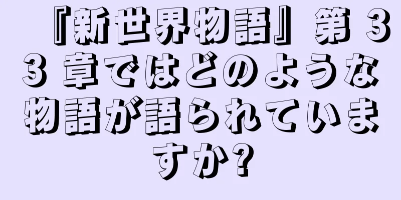 『新世界物語』第 33 章ではどのような物語が語られていますか?