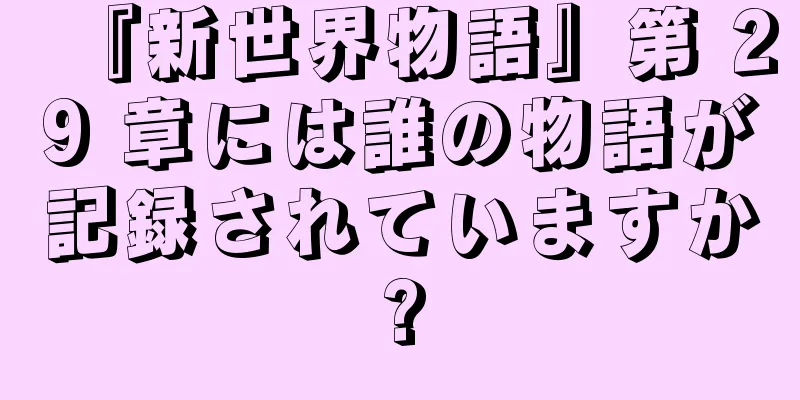 『新世界物語』第 29 章には誰の物語が記録されていますか?