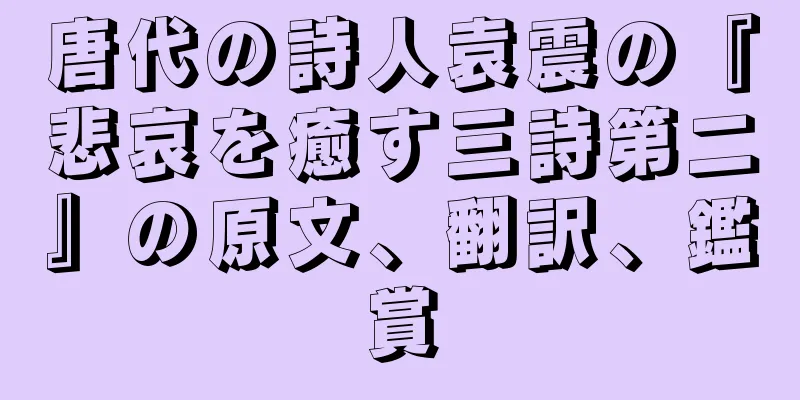 唐代の詩人袁震の『悲哀を癒す三詩第二』の原文、翻訳、鑑賞