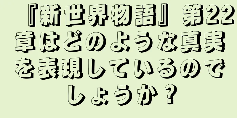 『新世界物語』第22章はどのような真実を表現しているのでしょうか？