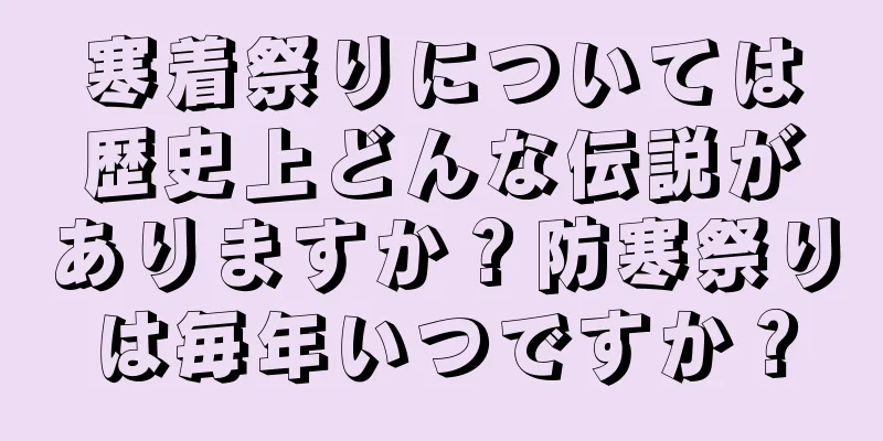 寒着祭りについては歴史上どんな伝説がありますか？防寒祭りは毎年いつですか？