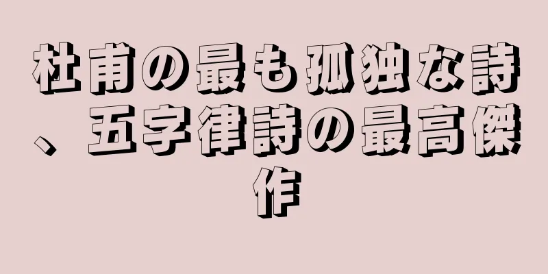 杜甫の最も孤独な詩、五字律詩の最高傑作