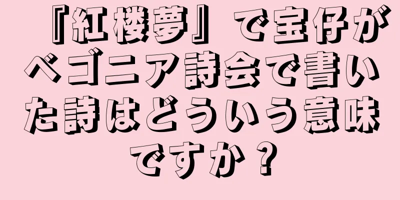 『紅楼夢』で宝仔がベゴニア詩会で書いた詩はどういう意味ですか？