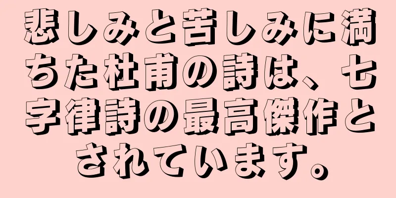 悲しみと苦しみに満ちた杜甫の詩は、七字律詩の最高傑作とされています。