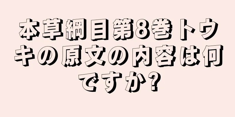 本草綱目第8巻トウキの原文の内容は何ですか?