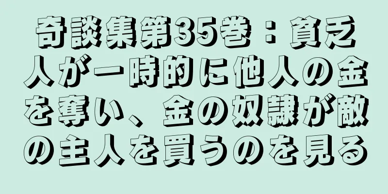 奇談集第35巻：貧乏人が一時的に他人の金を奪い、金の奴隷が敵の主人を買うのを見る