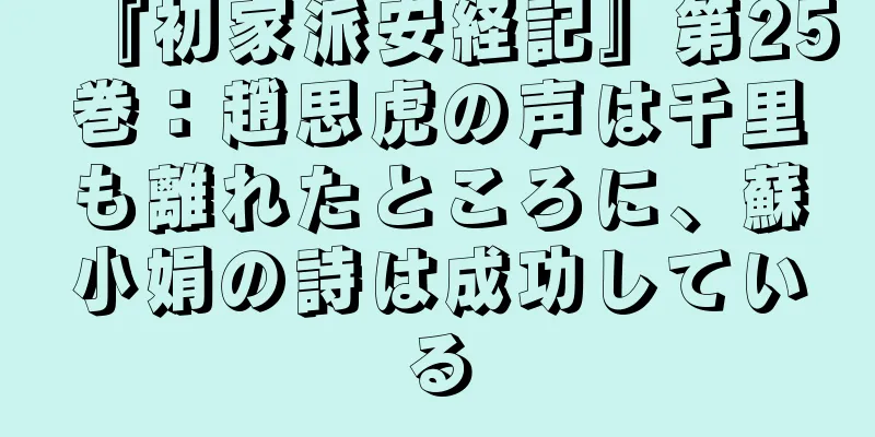『初家派安経記』第25巻：趙思虎の声は千里も離れたところに、蘇小娟の詩は成功している
