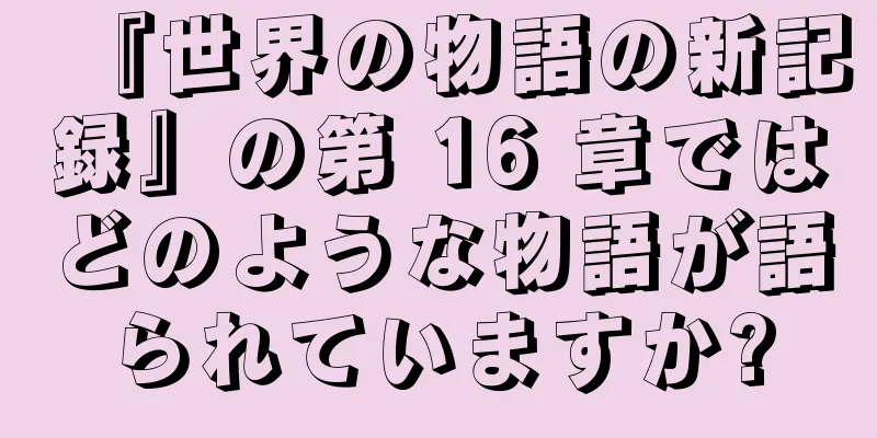 『世界の物語の新記録』の第 16 章ではどのような物語が語られていますか?