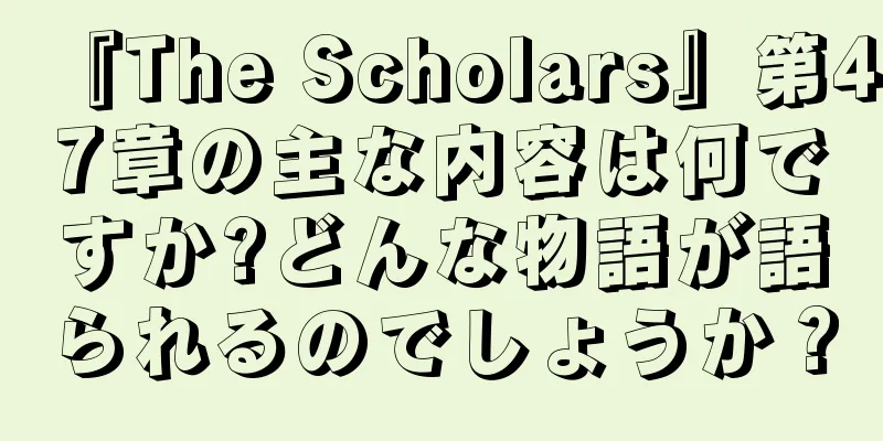 『The Scholars』第47章の主な内容は何ですか?どんな物語が語られるのでしょうか？
