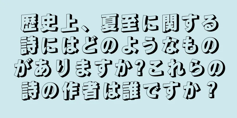 歴史上、夏至に関する詩にはどのようなものがありますか?これらの詩の作者は誰ですか？