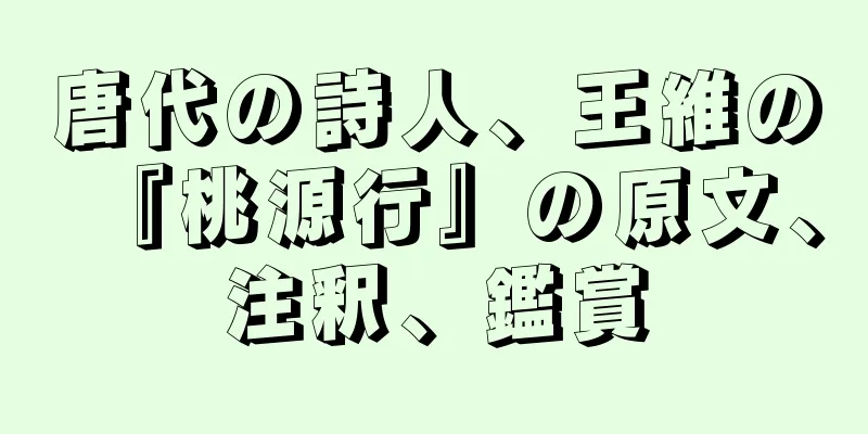 唐代の詩人、王維の『桃源行』の原文、注釈、鑑賞