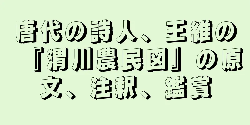 唐代の詩人、王維の『渭川農民図』の原文、注釈、鑑賞