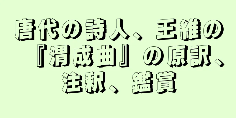 唐代の詩人、王維の『渭成曲』の原訳、注釈、鑑賞