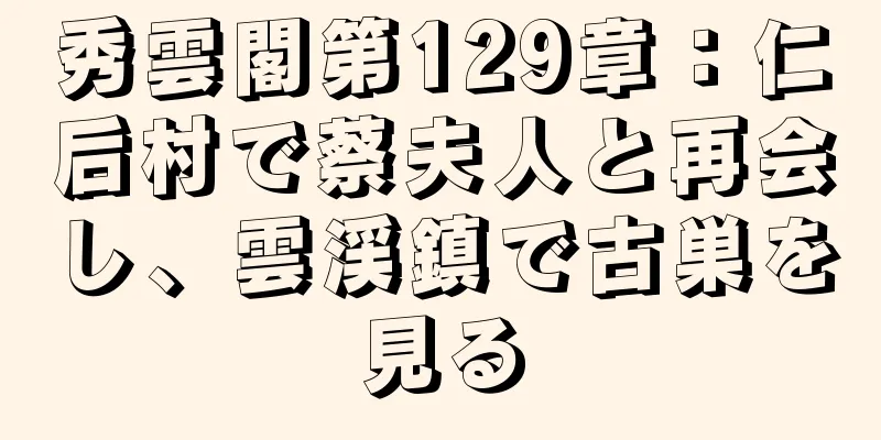 秀雲閣第129章：仁后村で蔡夫人と再会し、雲渓鎮で古巣を見る