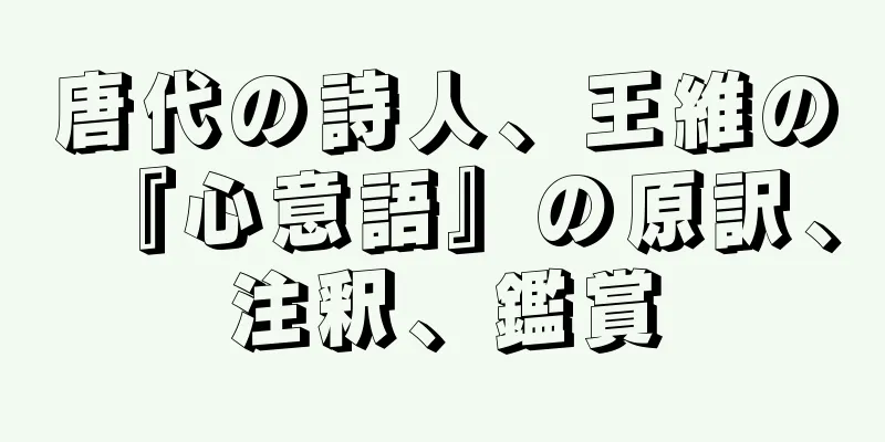 唐代の詩人、王維の『心意語』の原訳、注釈、鑑賞