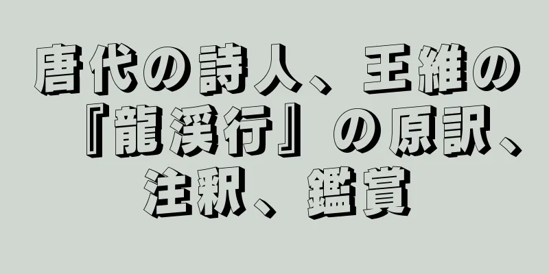 唐代の詩人、王維の『龍渓行』の原訳、注釈、鑑賞