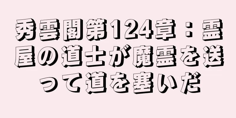 秀雲閣第124章：霊屋の道士が魔霊を送って道を塞いだ