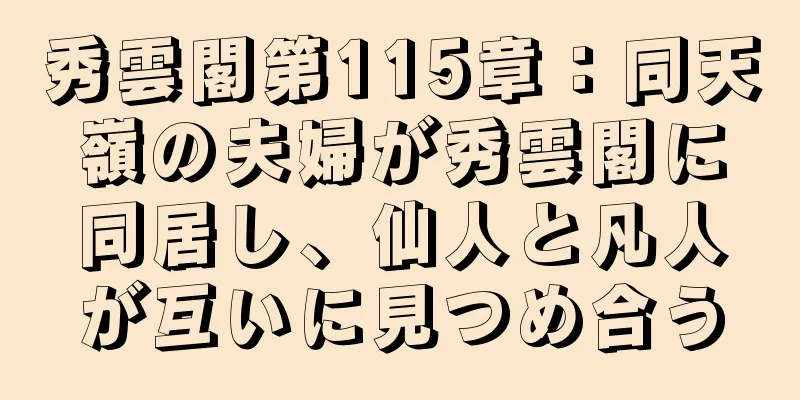 秀雲閣第115章：同天嶺の夫婦が秀雲閣に同居し、仙人と凡人が互いに見つめ合う