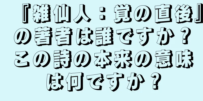 『雑仙人：覚の直後』の著者は誰ですか？この詩の本来の意味は何ですか？
