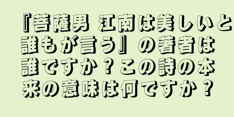 『菩薩男 江南は美しいと誰もが言う』の著者は誰ですか？この詩の本来の意味は何ですか？