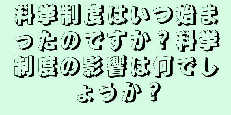 科挙制度はいつ始まったのですか？科挙制度の影響は何でしょうか？